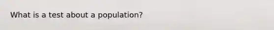 What is a test about a population?