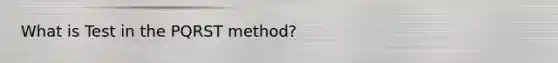 What is Test in the PQRST method?