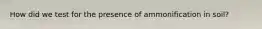 How did we test for the presence of ammonification in soil?