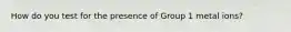 How do you test for the presence of Group 1 metal ions?