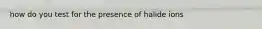 how do you test for the presence of halide ions