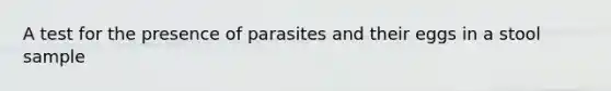 A test for the presence of parasites and their eggs in a stool sample