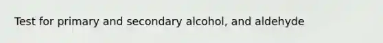 Test for primary and secondary alcohol, and aldehyde