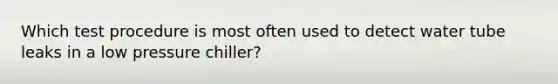 Which test procedure is most often used to detect water tube leaks in a low pressure chiller?