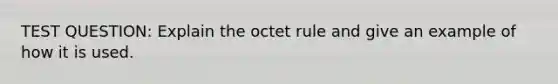 TEST QUESTION: Explain the octet rule and give an example of how it is used.