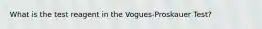 What is the test reagent in the Vogues-Proskauer Test?