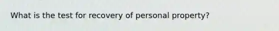 What is the test for recovery of personal property?