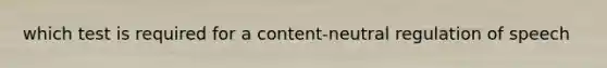 which test is required for a content-neutral regulation of speech