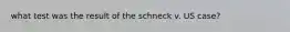 what test was the result of the schneck v. US case?
