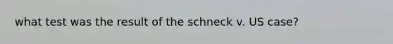 what test was the result of the schneck v. US case?