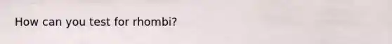 How can you test for rhombi?