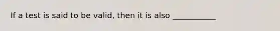 If a test is said to be valid, then it is also ___________