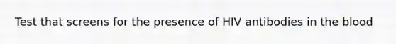 Test that screens for the presence of HIV antibodies in the blood