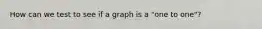 How can we test to see if a graph is a "one to one"?