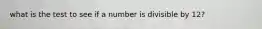 what is the test to see if a number is divisible by 12?