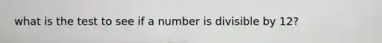 what is the test to see if a number is divisible by 12?