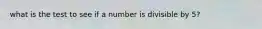 what is the test to see if a number is divisible by 5?