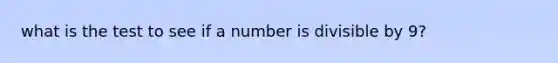 what is the test to see if a number is divisible by 9?