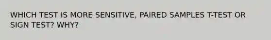 WHICH TEST IS MORE SENSITIVE, PAIRED SAMPLES T-TEST OR SIGN TEST? WHY?