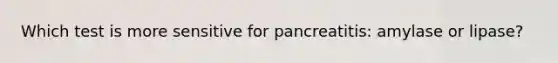 Which test is more sensitive for pancreatitis: amylase or lipase?