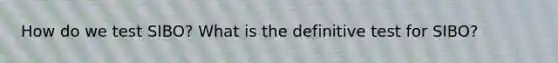 How do we test SIBO? What is the definitive test for SIBO?