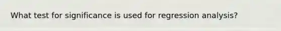 What test for significance is used for regression analysis?