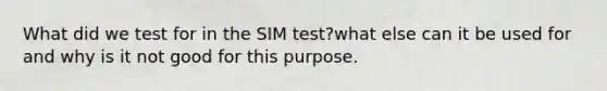 What did we test for in the SIM test?what else can it be used for and why is it not good for this purpose.