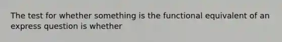 The test for whether something is the functional equivalent of an express question is whether