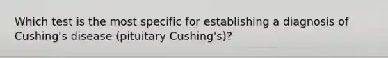 Which test is the most specific for establishing a diagnosis of Cushing's disease (pituitary Cushing's)?