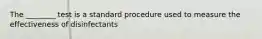 The ________ test is a standard procedure used to measure the effectiveness of disinfectants