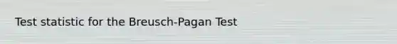 Test statistic for the Breusch-Pagan Test