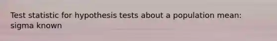 Test statistic for hypothesis tests about a population mean: sigma known