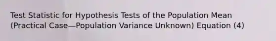 Test Statistic for Hypothesis Tests of the Population Mean (Practical Case—Population Variance Unknown) Equation (4)