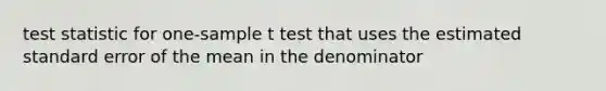 test statistic for one-sample t test that uses the estimated standard error of the mean in the denominator