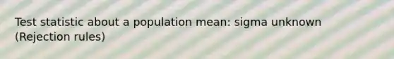 Test statistic about a population mean: sigma unknown (Rejection rules)