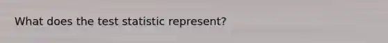 What does the test statistic represent?