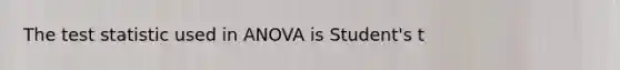 <a href='https://www.questionai.com/knowledge/kzeQt8hpQB-the-test-statistic' class='anchor-knowledge'>the test statistic</a> used in ANOVA is Student's t