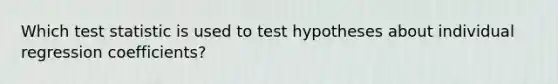 Which test statistic is used to test hypotheses about individual regression coefficients?