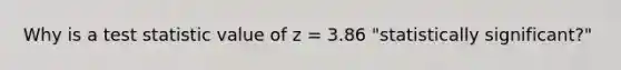 Why is a test statistic value of z = 3.86 "statistically significant?"