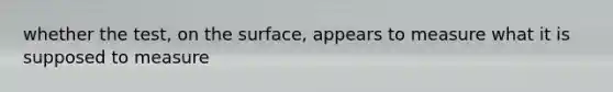 whether the test, on the surface, appears to measure what it is supposed to measure