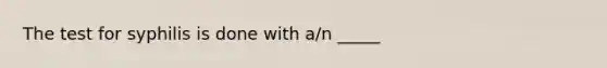 The test for syphilis is done with​ a/n _____
