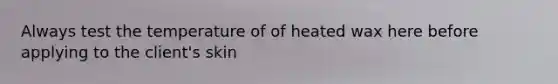 Always test the temperature of of heated wax here before applying to the client's skin