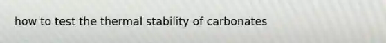 how to test the thermal stability of carbonates