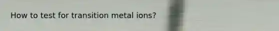 How to test for transition metal ions?