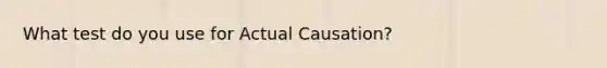 What test do you use for Actual Causation?