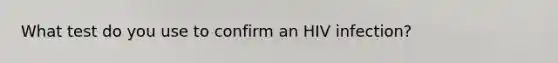 What test do you use to confirm an HIV infection?