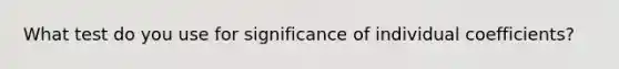 What test do you use for significance of individual coefficients?