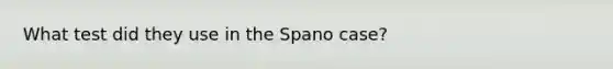 What test did they use in the Spano case?