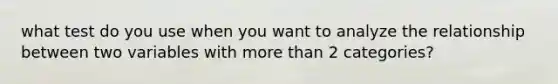 what test do you use when you want to analyze the relationship between two variables with more than 2 categories?