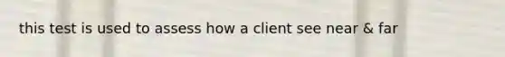 this test is used to assess how a client see near & far